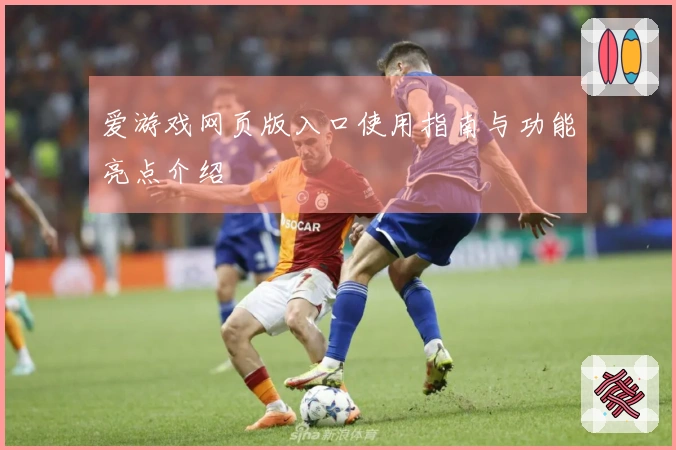 爱游戏网页版入口使用指南与功能亮点介绍
