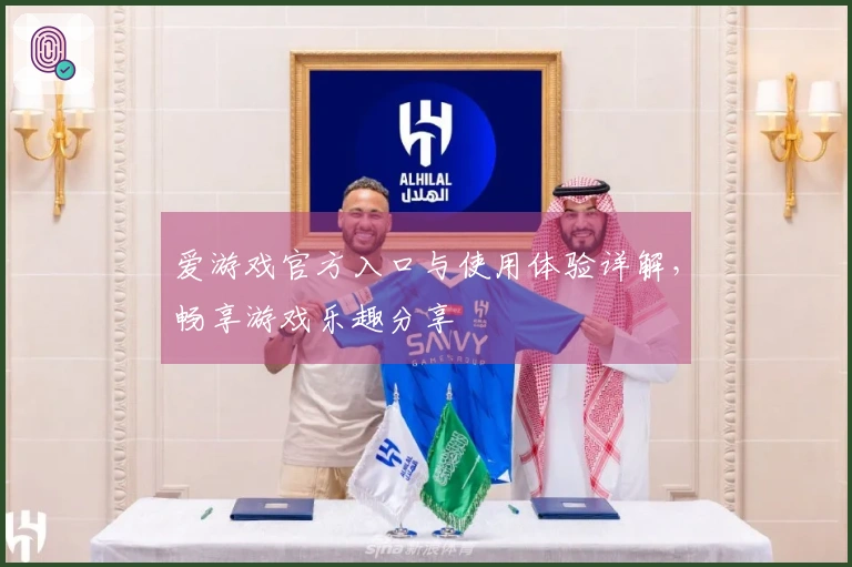 爱游戏官方入口与使用体验详解，畅享游戏乐趣分享